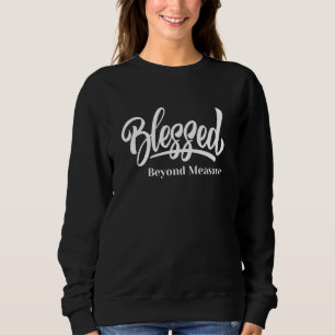 Blessed Beyond Measure Inspirational Christian Sweatshirt