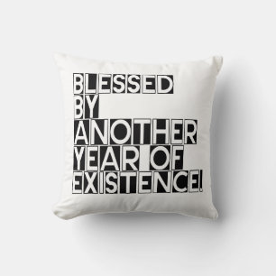 Blessed by another year of existence quote cushion