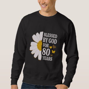 Blessed By God For 80 Years 80th Birthday Daisy Bu Sweatshirt