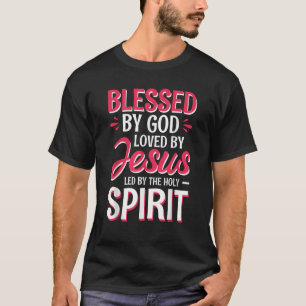 Blessed By God Loved By Jesus Led By The Holy Spir T-Shirt