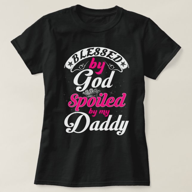 Blessed By God Spoiled By DADDY T-Shirt (Design Front)