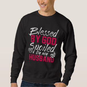 Blessed By God Spoiled By My Husband Protected by  Sweatshirt