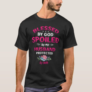 Blessed By God Spoiled By My Husband Protected By  T-Shirt