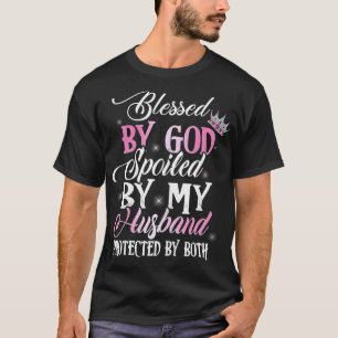 Blessed by God Spoiled by My Husband Protected By  T-Shirt