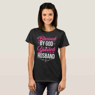 Blessed by God Spoiled by my Husband T-Shirt
