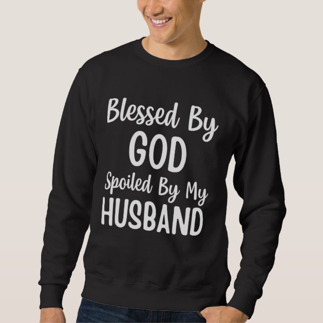 Blessed By God Spoiled By My Husband  Wife Sweatshirt (Front)