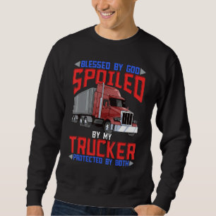Blessed By God Spoiled By My Trucker Protected By  Sweatshirt