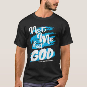 Blessed Carlo Acutis Prayer Not Me Catholic Quotes T-Shirt