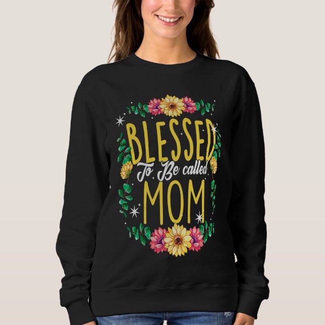 Blessed To Be Called Mom Flowers Grandma Mothers D Sweatshirt (Front)