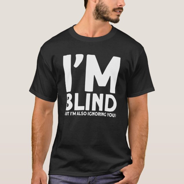 Blindness I'm Blind But I'm Also Ignoring You Blin T-Shirt (Front)