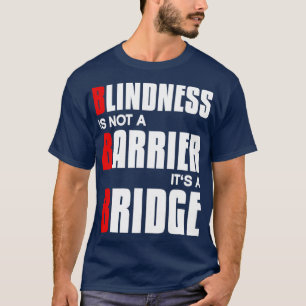 Blindness is not a barrier its a bridge Blind T-Shirt