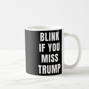 Blink If You Miss Trump For Republican Conservativ Coffee Mug