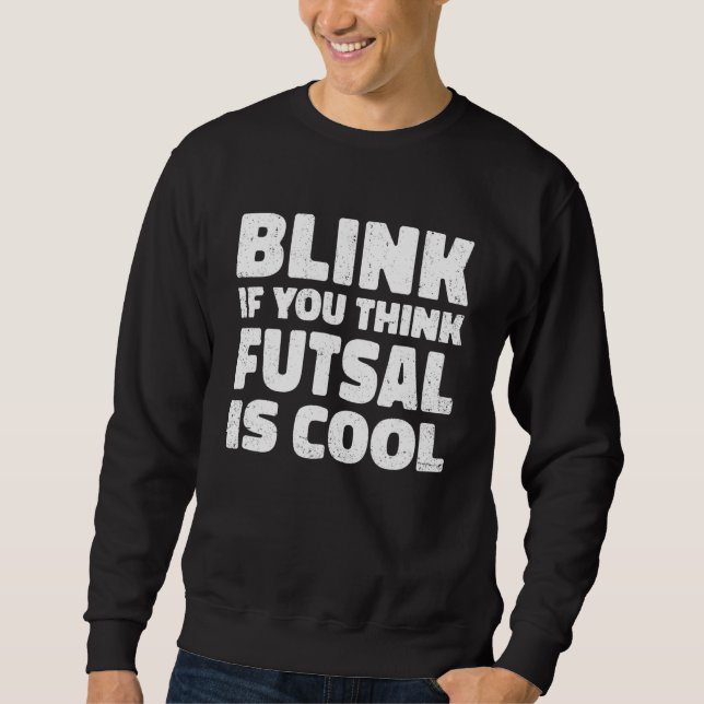 Blink If You Think Fustal Is Cool Soccer Player Fo Sweatshirt (Front)