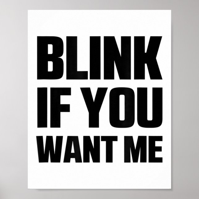 Blink If You Want Me Funny Graphic Cool Quotes Des Poster (Front)