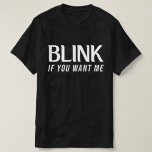 Blink If You Want Me Funny Saying Slogan T-Shirt