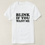 Blink if You Want Me Pick Up T Shirt<br><div class="desc">Blink if You Want Me Pick Up T Shirt. Hook up. Cruising. Bar wear. Bachelorette party. Bachelor party. Ice breaker shirt. flirty shirt. Dating. Boy hunting. Girl hunting. Everybody wants me! blinking. interactive shirt. blinky. dilf. milf. husband material. single ready to mingle. spring break.</div>