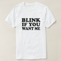 Blink if You Want Me Pick Up T Shirt