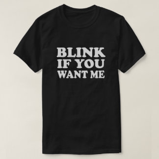 Blink if You Want Me Pick Up T Shirt