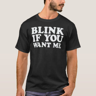 Blink If You Want Me T-Shirt