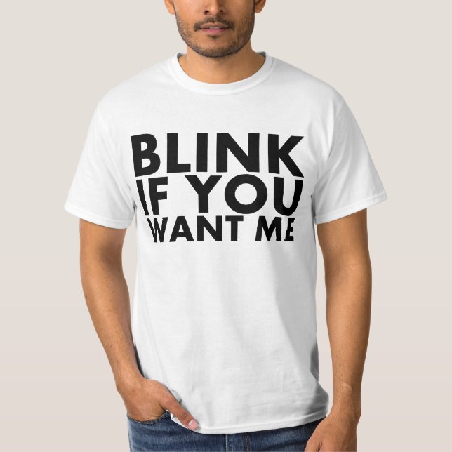 Blink If You Want Me T-Shirt (Front)