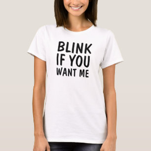 Blink If You Want Me T-Shirt