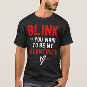 Blink If You Want Me To Be Your Valentine's T-Shirt