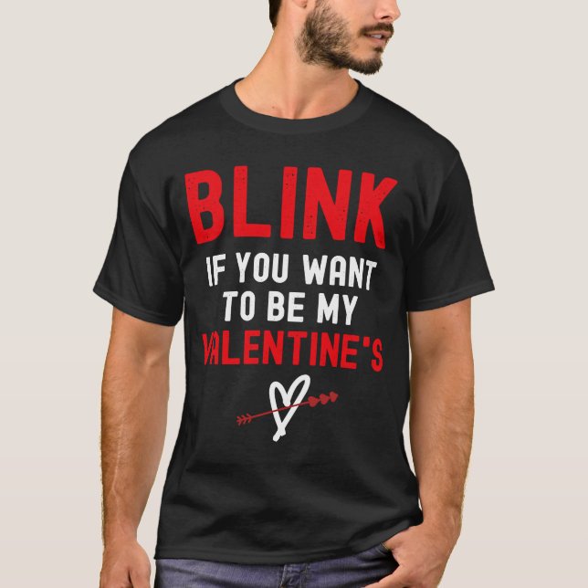 Blink If You Want Me To Be Your Valentine's T-Shirt (Front)