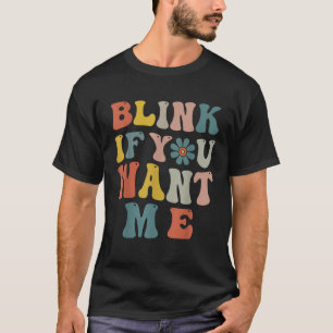 Blink If You Want Me Women Girls Funny Sarcastic H T-Shirt