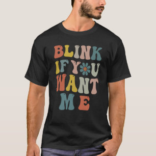 Blink If You Want Me Women Girls Sarcastic Humour T-Shirt