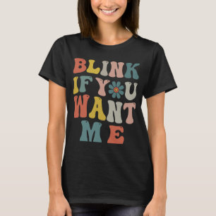 Blink If You Want Me Women Girls Sarcastic Humour T-Shirt