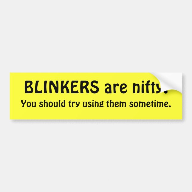 BLINKERS are nifty. You should try using them... Bumper Sticker (Front)
