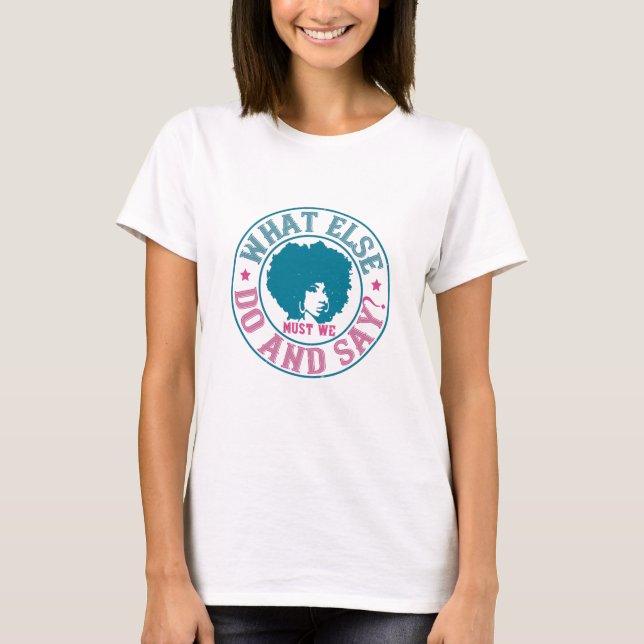 BLM - What else must we do and say? T-Shirt (Front)