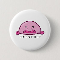 Blob with it / blobfish