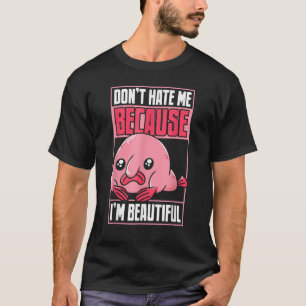 Blobfish Funny Don't Hate Me Because I'm Beautiful T-Shirt