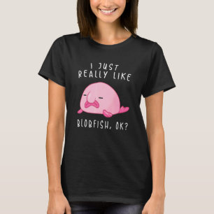 Blobfish I Just Really Like Blobfish Ok Stuff T-Shirt
