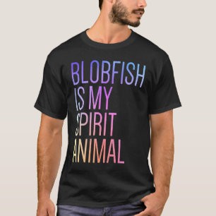 Blobfish Is My Spirit Animal T-Shirt