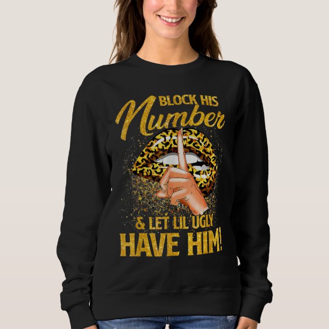 Block His Number And Let Lil Ugly Have Him Lips Sweatshirt (Front)