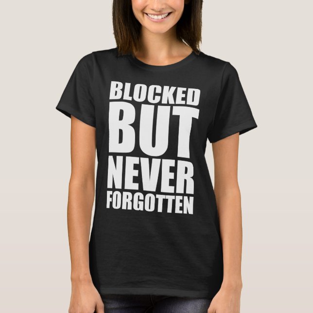 Blocked but never forgotten T-Shirt (Front)
