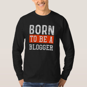 Blogging Blog Born To Be A Blogger T-Shirt