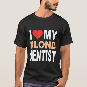Blonde Shirt-I Love My Blonde Dentist Cute Blonde T-Shirt