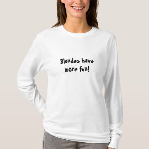 Blondes have more fun! T-Shirt