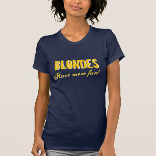 Blondes have more fun tee shirts.