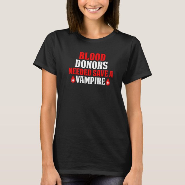 Blood Donors Needed Save A Vampire   T-Shirt (Front)