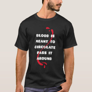 Blood Is Meant To Circulate Pass It Around T-Shirt