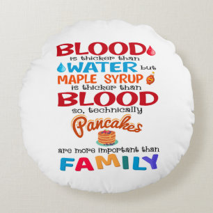 Blood is Thicker than Water But Maple Syrup is Round Cushion