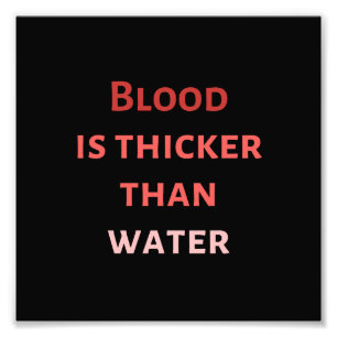 Blood is thicker than water photo print