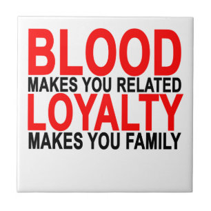 Blood makes you related loyalty makes you family T Ceramic Tile