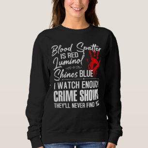 Blood Spatter Is Red Luminol Shines Blue Watch Eno Sweatshirt