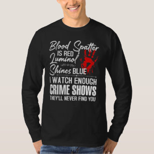 Blood Spatter Is Red Luminol Shines Blue Watch Eno T-Shirt
