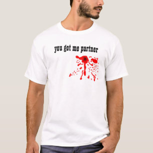 blood splat, you got me partner T-Shirt